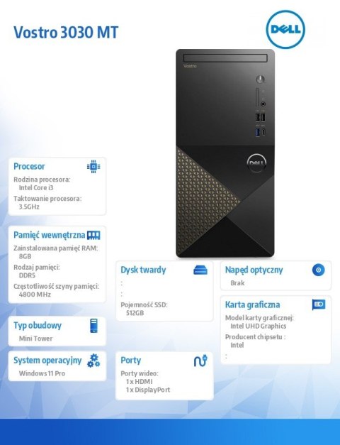 Dell Komputer Vostro 3030 MT Win11Pro i3-14100/8GB/512GB SSD/Intel UHD 730/WLAN+BT/KB/Mouse/3YPS Dell Komputer Vostro 3030 MT Win11Pro i3-14100/8GB/512GB SSD/Intel UHD 730/WLAN+BT/KB/Mouse/3YPS